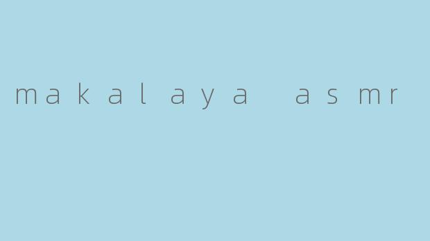makalaya asmr